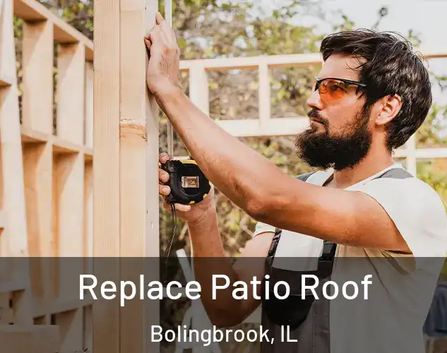  Replace Patio Roof Bolingbrook, IL