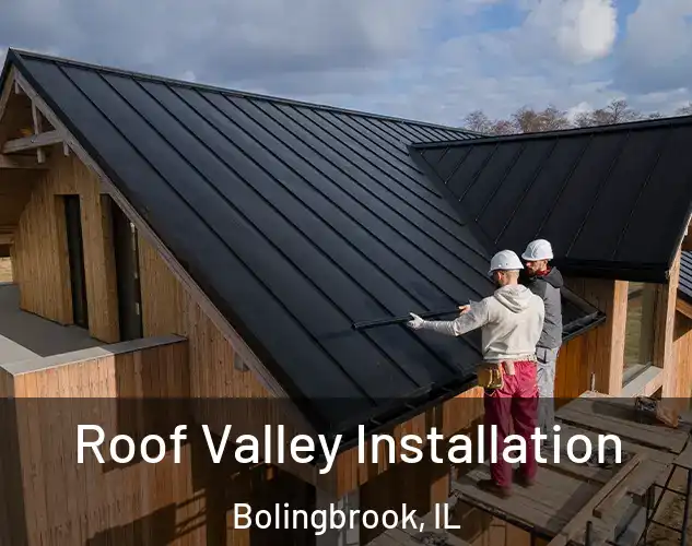  Roof Valley Installation Bolingbrook, IL